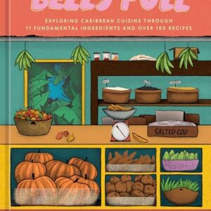 Belly Full: Exploring Caribbean Cuisine through 11 Fundamental Ingredients and over 100 Recipes [A Cookbook]